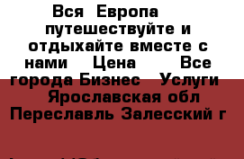 Вся  Европа.....путешествуйте и отдыхайте вместе с нами  › Цена ­ 1 - Все города Бизнес » Услуги   . Ярославская обл.,Переславль-Залесский г.